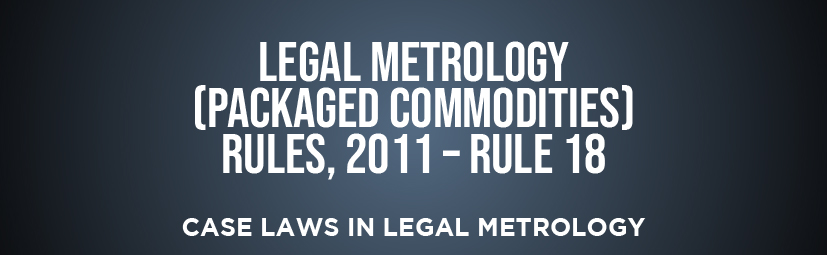 Legal Metrology (Packaged Commodities) Rules, 2011 – Rule 18 