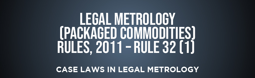 Legal Metrology (Packaged Commodities) Rules, 2011 – Rule 32 (1) 