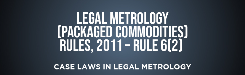 Legal Metrology (Packaged Commodities) Rules, 2011 – Rule 6(2) 