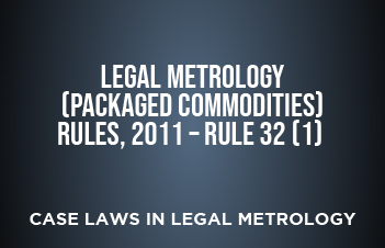 Legal Metrology (Packaged Commodities) Rules, 2011 – Rule 32 (1)